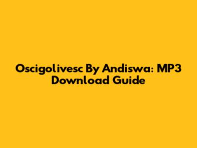 Oscigolivesc By Andiswa: MP3 Download Guide