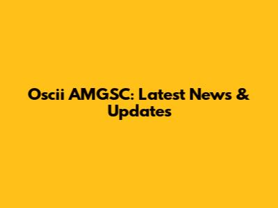 Oscii AMGSC: Latest News & Updates