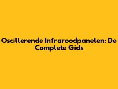 Oscillerende Infraroodpanelen: De Complete Gids