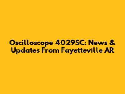 Oscilloscope 4029SC: News & Updates From Fayetteville AR