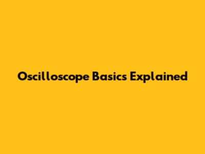 Oscilloscope Basics Explained