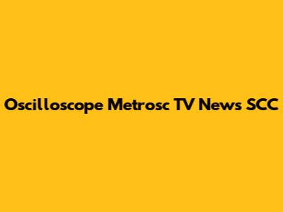 Oscilloscope Metrosc TV News SCC