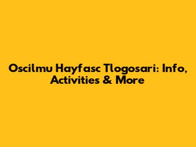 Oscilmu Hayfasc Tlogosari: Info, Activities & More