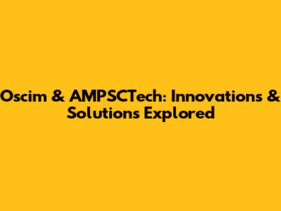 Oscim & AMPSCTech: Innovations & Solutions Explored