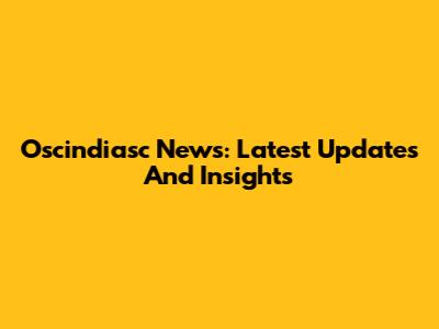 Oscindiasc News: Latest Updates And Insights
