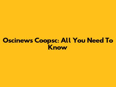 Oscinews Coopsc: All You Need To Know