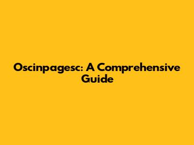 Oscinpagesc: A Comprehensive Guide