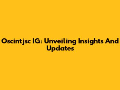 Oscintjsc IG: Unveiling Insights And Updates