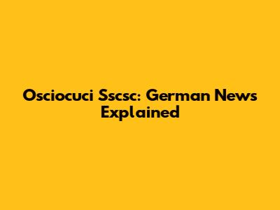 Osciocuci Sscsc: German News Explained