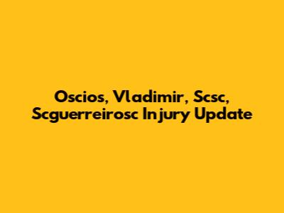 Oscios, Vladimir, Scsc, Scguerreirosc Injury Update