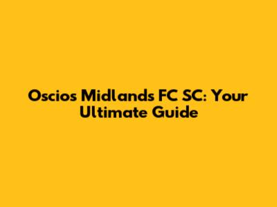 Oscios Midlands FC SC: Your Ultimate Guide