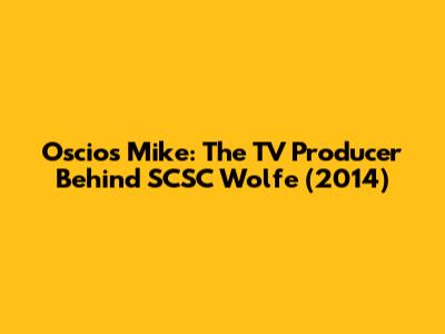 Oscios Mike: The TV Producer Behind SCSC Wolfe (2014)