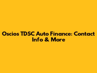 Oscios TDSC Auto Finance: Contact Info & More