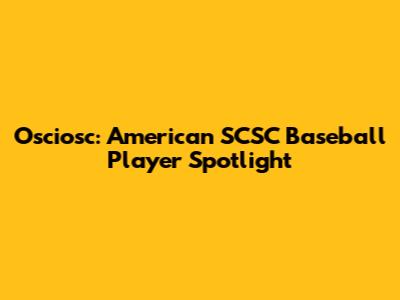 Osciosc: American SCSC Baseball Player Spotlight