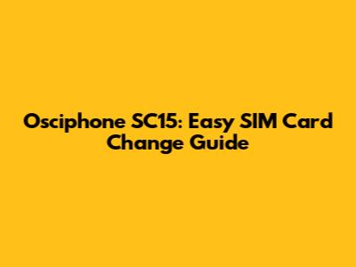 Osciphone SC15: Easy SIM Card Change Guide