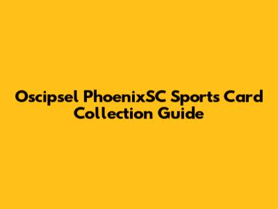 Oscipsel PhoenixSC Sports Card Collection Guide