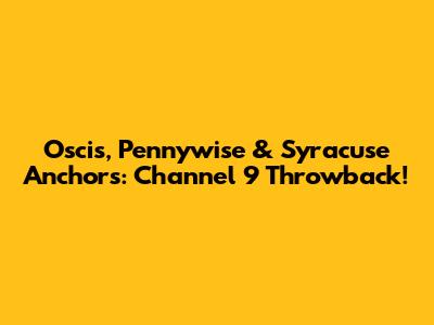 Oscis, Pennywise & Syracuse Anchors: Channel 9 Throwback!