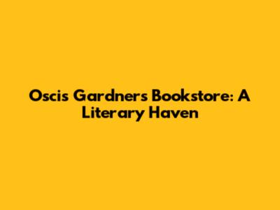 Oscis Gardner's Bookstore: A Literary Haven