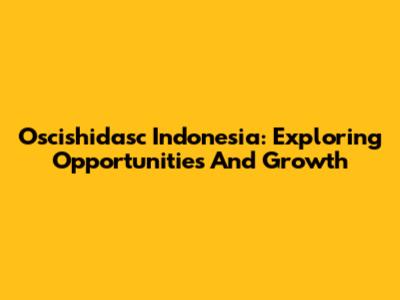 Oscishidasc Indonesia: Exploring Opportunities And Growth