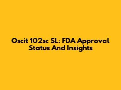 Oscit 102sc SL: FDA Approval Status And Insights