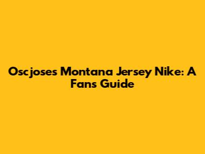 Oscjoses Montana Jersey Nike: A Fan's Guide
