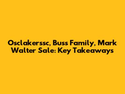 Osclakerssc, Buss Family, Mark Walter Sale: Key Takeaways