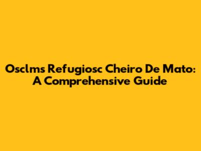 Osclms Refugiosc Cheiro De Mato: A Comprehensive Guide