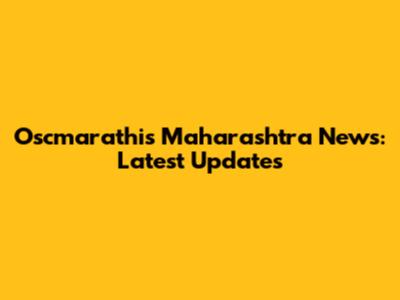Oscmarathis Maharashtra News: Latest Updates