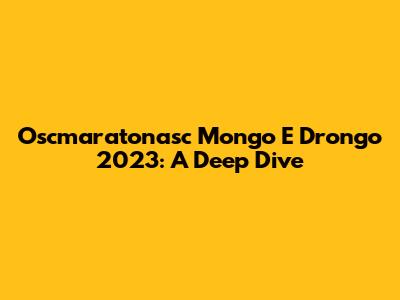 Oscmaratonasc Mongo E Drongo 2023: A Deep Dive