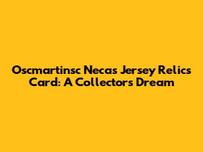 Oscmartinsc Necas Jersey Relics Card: A Collector's Dream