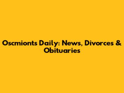 Oscmionts Daily: News, Divorces & Obituaries