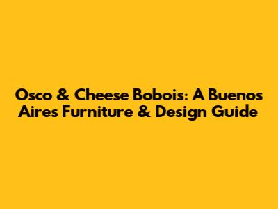 Osco & Cheese Bobois: A Buenos Aires Furniture & Design Guide