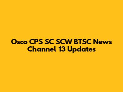 Osco CPS SC SCW BTSC News Channel 13 Updates