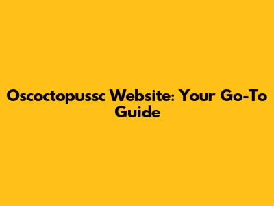 Oscoctopussc Website: Your Go-To Guide