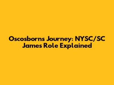 Oscosborn's Journey: NYSC/SC James Role Explained