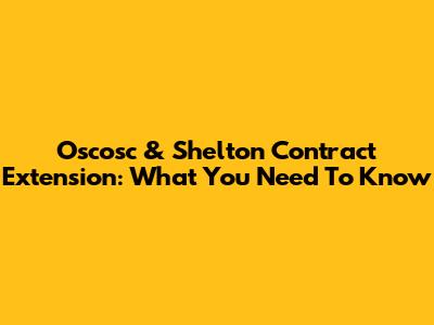 Oscosc & Shelton Contract Extension: What You Need To Know