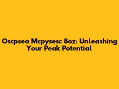 Oscpsea Mcpysesc 8oz: Unleashing Your Peak Potential