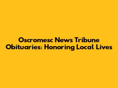 Oscromesc News Tribune Obituaries: Honoring Local Lives