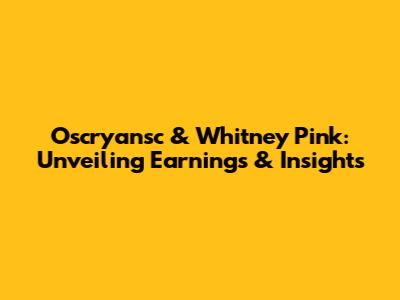 Oscryansc & Whitney Pink: Unveiling Earnings & Insights