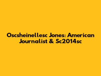Oscsheinellesc Jones: American Journalist & Sc2014sc