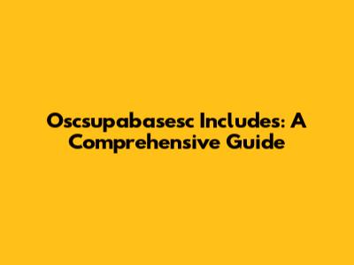 Oscsupabasesc Includes: A Comprehensive Guide
