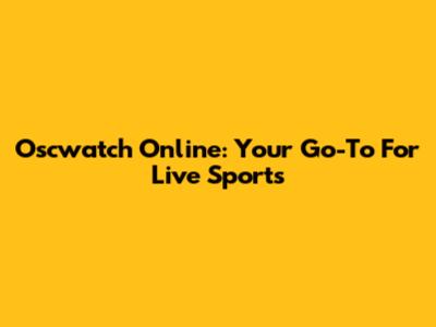 Oscwatch Online: Your Go-To For Live Sports