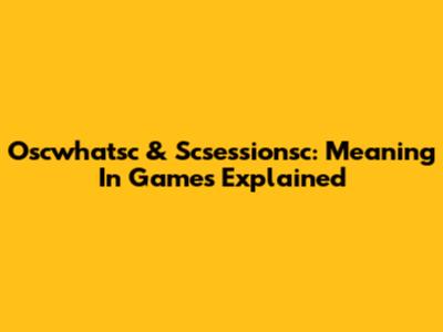 Oscwhatsc & Scsessionsc: Meaning In Games Explained