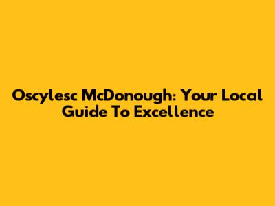 Oscylesc McDonough: Your Local Guide To Excellence