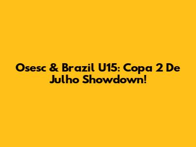 Osesc & Brazil U15: Copa 2 De Julho Showdown!