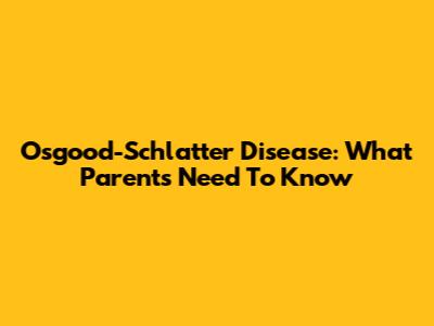 Osgood-Schlatter Disease: What Parents Need To Know