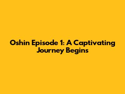Oshin Episode 1: A Captivating Journey Begins