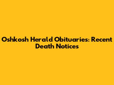 Oshkosh Herald Obituaries: Recent Death Notices