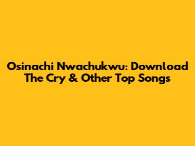 Osinachi Nwachukwu: Download The Cry & Other Top Songs