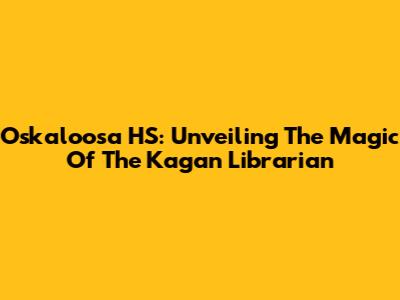 Oskaloosa HS: Unveiling The Magic Of The Kagan Librarian